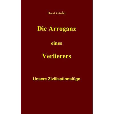 Die Arroganz eines Verlierers, Taschenbuch von Horst Gässler, BoD – Books on Demand, 978-3-7481-5175-3