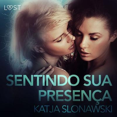 Sentindo sua presença - Conto Erótico - Katja Slonawski, Audio, 9788726281729