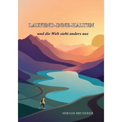 laufend-inne-halten und die Welt sieht anders aus, Gebundene Ausgabe von Miriam Bruderer, BoD – Books on Demand, 978-3-8192-9700-7