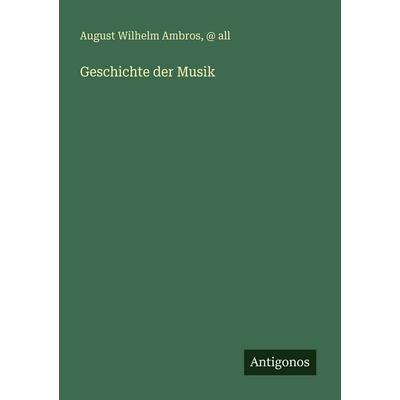Geschichte der Musik, Taschenbuch von August Wilhelm Ambros,All, Antigonos Verlag, 978-3-388-48203-3