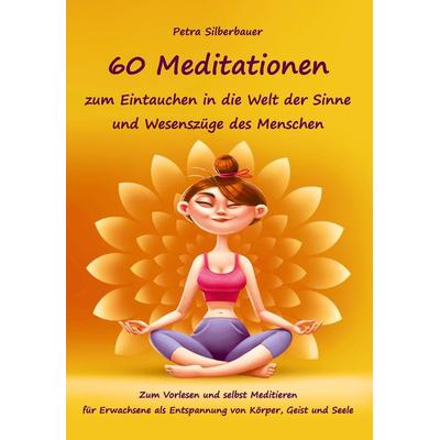 60 Meditationen zum Eintauchen in die Welt der Sinne und Wesenszüge des Menschen, Taschenbuch von Petra Silberbauer, Angelina Schulze Verlag,