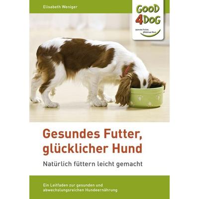 Gesundes Futter, glücklicher Hund, Taschenbuch von Elisabeth Weniger, BoD – Books on Demand, 978-3-8423-3437-3