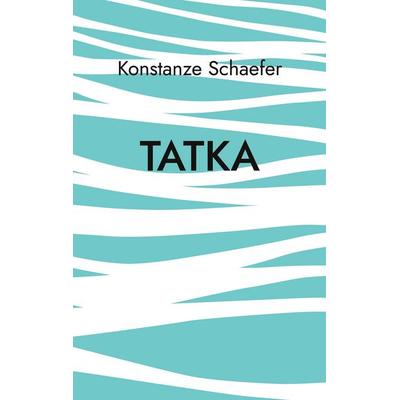 Tatka, Taschenbuch von Konstanze Schaefer, BoD – Books on Demand, 978-3-7557-2339-4