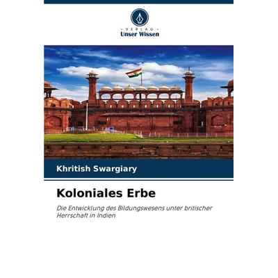 Koloniales Erbe, Taschenbuch von Khritish Swargiary, Verlag Unser Wissen, 978-620-8-02542-7