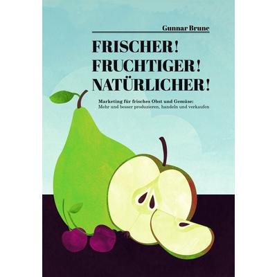 Frischer! Fruchtiger! Natürlicher! Marketing für frisches Obst und Gemüse., Gebundene Ausgabe von Gunnar Brune, Brune, Gunnar, 978-3-9820200-1-3
