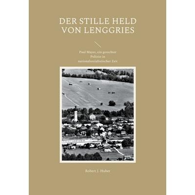 Der stille Held von Lenggries, Taschenbuch von Robert J. Huber, BoD – Books on Demand, 978-3-7557-3490-1