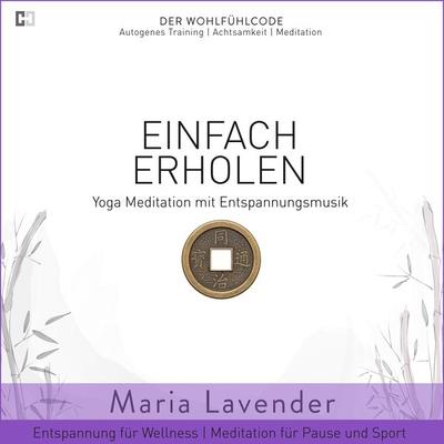 Einfach Erholen | Yoga Meditation mit Entspannungsmusik | Entspannung für Wellness | Meditation für Pause und Sport - Maria Lavender, Audio,