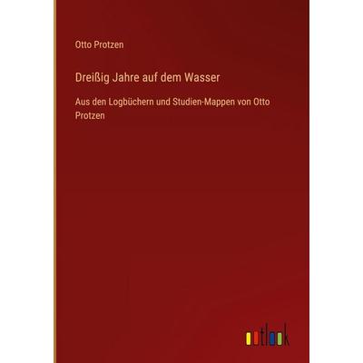 Dreißig Jahre auf dem Wasser, Gebundene Ausgabe von Otto Protzen, Outlook, 978-3-368-38723-5
