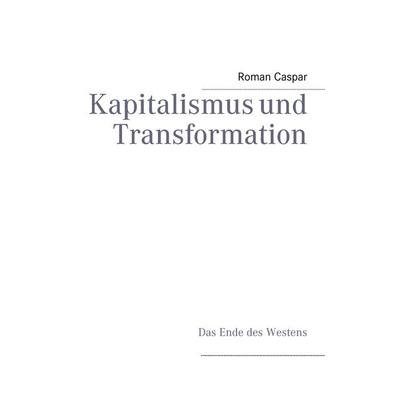 Kapitalismus und Transformation, Taschenbuch von Roman Caspar, BoD – Books on Demand, 978-3-7322-6324-0