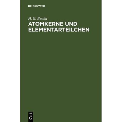 Atomkerne und Elementarteilchen, Gebundene Ausgabe von H. G. Bucka, De Gruyter, 978-3-11-001620-8