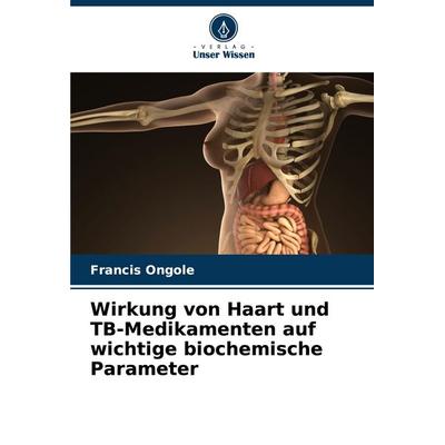 Wirkung von Haart und TB-Medikamenten auf wichtige biochemische Parameter, Taschenbuch von Francis Ongole, Verlag Unser Wissen, 978-620-7-36060-4