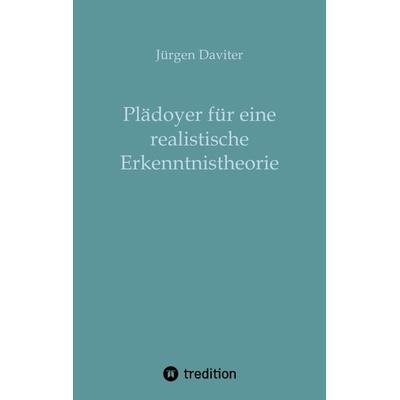 Plädoyer für eine realistische Erkenntnistheorie, Taschenbuch von Jürgen Daviter, Tredition, 978-3-347-10327-6