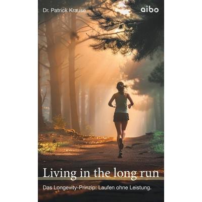 Living in the long run, Taschenbuch von Patrick Krause, Aibo publishing, 978-3-9826254-1-6