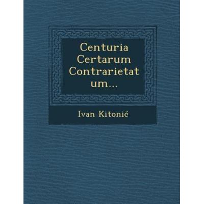 Centuria Certarum Contrarietatum..., von Ivan Kitonic, Saraswati Press, 978-1-288-13532-5