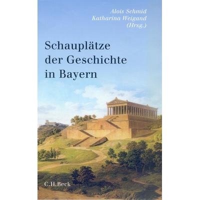 Schauplätze der Geschichte in Bayern, Gebundene Ausgabe von Alois Schmid,Katharina Weigand, C.H. Beck, 978-3-406-50957-5