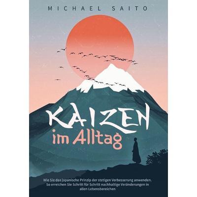 Kaizen im Alltag: Wie Sie das japanische Prinzip der stetigen Verbesserung anwenden, Taschenbuch von Michael Saito, Kiyomi Editionen,