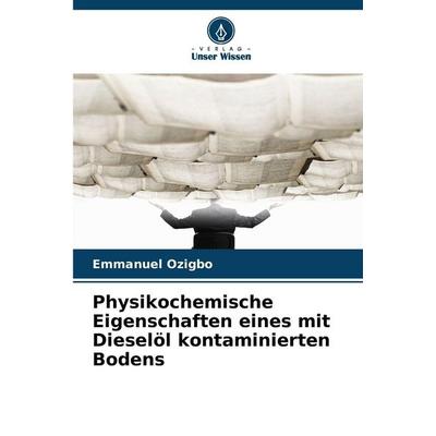 Physikochemische Eigenschaften eines mit Dieselöl kontaminierten Bodens, Taschenbuch von Emmanuel Ozigbo, Verlag Unser Wissen, 978-3-330-97638-2