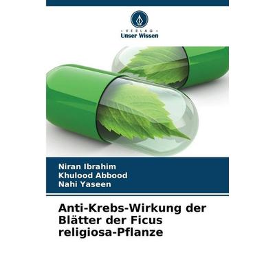 Anti-Krebs-Wirkung der Blätter der Ficus religiosa-Pflanze, Taschenbuch von Niran Ibrahim,Khulood Abbood,Nahi Yaseen, Verlag Unser Wissen,