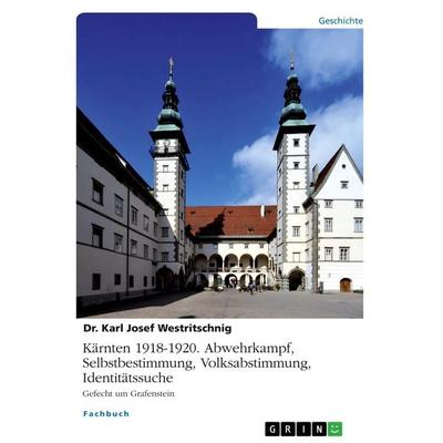 Kärnten 1918-1920. Abwehrkampf, Selbstbestimmung, Volksabstimmung, Identitätssuche, Taschenbuch von Karl Josef Westritschnig, GRIN, 978-3-668-88914-9