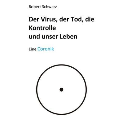 Corona, der Tod, die Kontrolle und unser Leben, Taschenbuch von Robert Schwarz, BoD – Books on Demand, 978-3-7519-4399-4