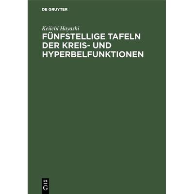 Fünfstellige Tafeln der Kreis- und Hyperbelfunktionen, Gebundene Ausgabe von Keiichi Hayashi, De Gruyter, 978-3-11-108976-8