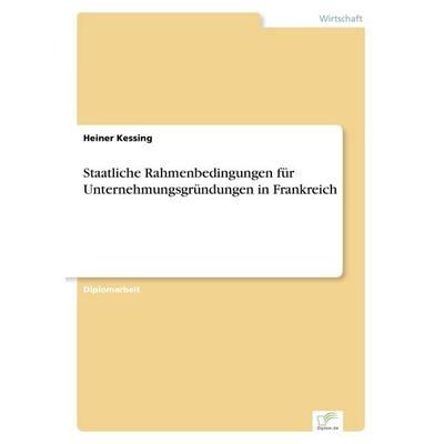 Staatliche Rahmenbedingungen für Unternehmungsgründungen in Frankreich, Taschenbuch von Heiner Kessing, GRIN, 978-3-8386-1261-4