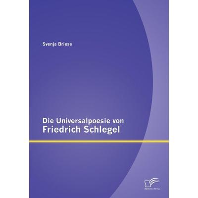 Die Universalpoesie von Friedrich Schlegel, Taschenbuch von Svenja Briese, Diplomica Verlag GmbH, 978-3-8428-7906-5
