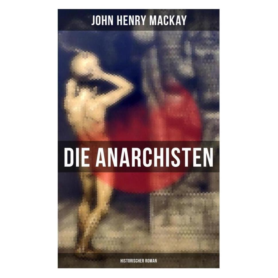 Musaicum Books Die Anarchisten: Historischer Roman (Softcover, John Henry Mackay) (56915641)