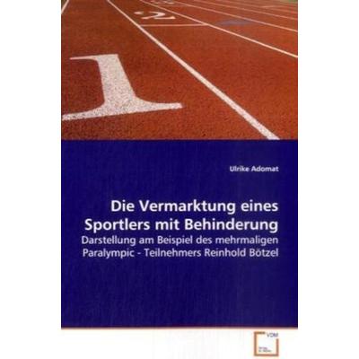 Adomat, U: Die Vermarktung eines Sportlers mit Behinderung, Taschenbuch von Ulrike Adomat, VDM, 978-3-639-00026-9