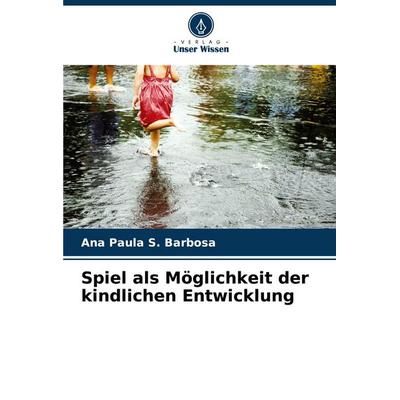 Spiel als Möglichkeit der kindlichen Entwicklung, Taschenbuch von Ana Paula S. Barbosa, Verlag Unser Wissen, 978-620-7-08744-0