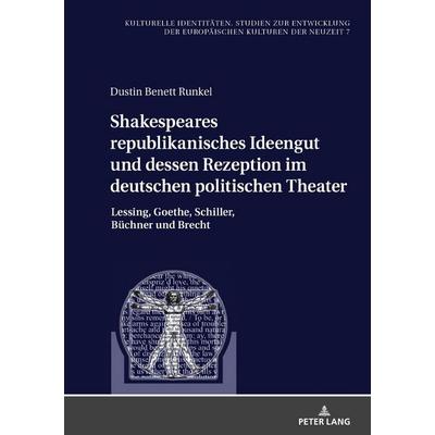 Shakespeares republikanisches Ideengut und dessen Rezeption im deutschen politischen Theater, Gebundene Ausgabe von Dustin Benett Runkel, Peter Lang