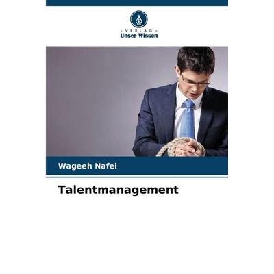 Talentmanagement, Taschenbuch von Wageeh Nafei, Verlag Unser Wissen, 978-620-8-46931-3