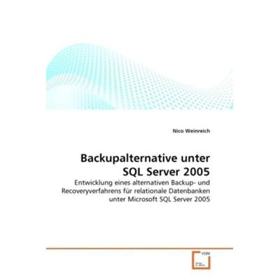 Weinreich, N: Backupalternative unter SQL Server 2005, Taschenbuch von Nico Weinreich, VDM, 978-3-639-32371-9