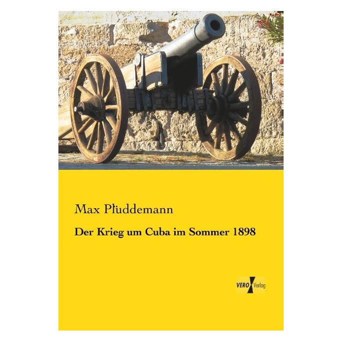 Vero Der Krieg um Cuba im Sommer 1898 (Deutsch, Softcover, Max Plüddemann) (55558572)