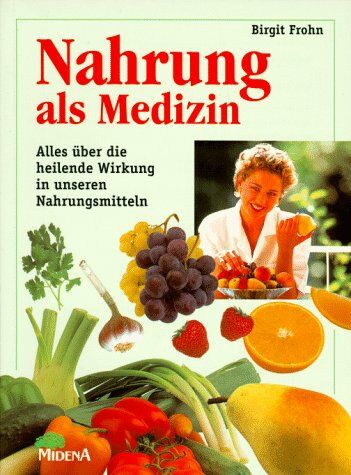 Birgit Frohn - Nahrung als Medizin. Alles über die heilende Wirkung in unseren Nahrungsmitteln - Preis vom 01.10.2026 17:08:56 h