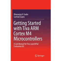Getting Started with Tiva ARM Cortex M4 Microcontrollers, Fachbücher von Dhananjay V. Gadre, Sarthak Gupta