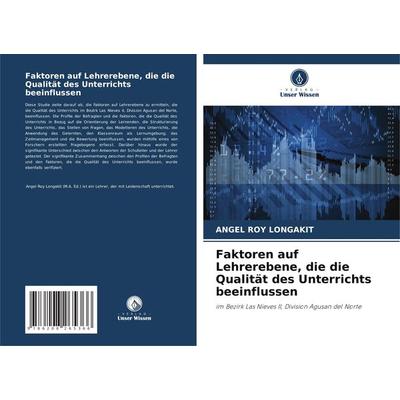 Faktoren auf Lehrerebene, die die Qualität des Unterrichts beeinflussen, Taschenbuch von Angel Roy Longakit, Verlag Unser Wissen, 978-620-8-26536-6