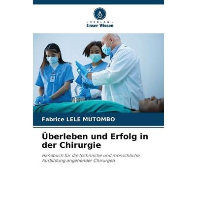 Überleben und Erfolg in der Chirurgie, Taschenbuch von Fabrice Lele Mutombo, Verlag Unser Wissen, 978-620-9-39872-8