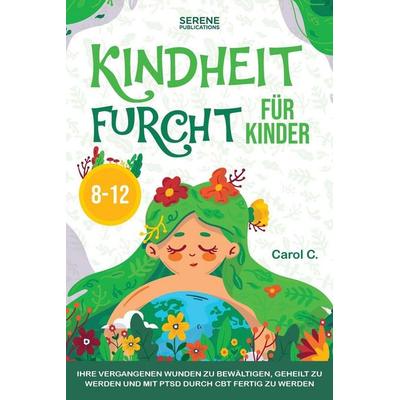 KINDHEIT FURCHT FÜR KINDER 8-12, Taschenbuch von Serene Publications, Serene Publications, 978-1-960020-88-8