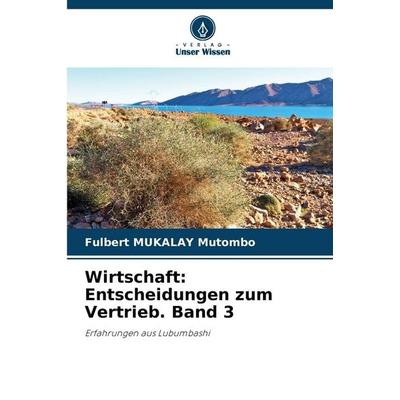 Wirtschaft: Entscheidungen zum Vertrieb. Band 3, Taschenbuch von Fulbert MUKALAY Mutombo, Verlag Unser Wissen, 978-620-9-29855-4