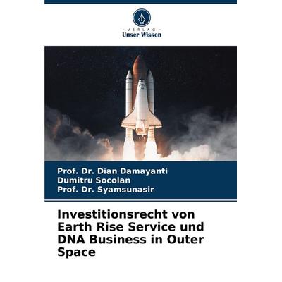 Investitionsrecht von Earth Rise Service und DNA Business in Outer Space, Taschenbuch von Dian Damayanti,Dumitru Socolan,Syamsunasir, Verlag Unser