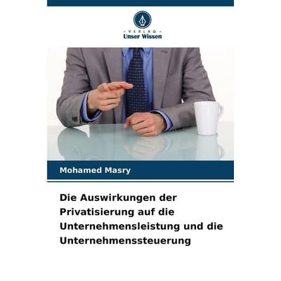 Die Auswirkungen der Privatisierung auf die Unternehmensleistung und die Unternehmenssteuerung, Taschenbuch von Mohamed Masry, Verlag Unser Wissen,