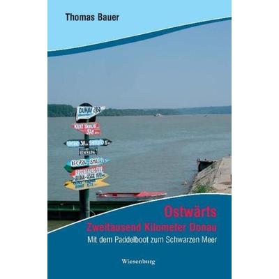 Ostwärts - Zweitausend Kilometer Donau, Taschenbuch von Thomas Bauer, Wiesenburg, 978-3-940756-00-8