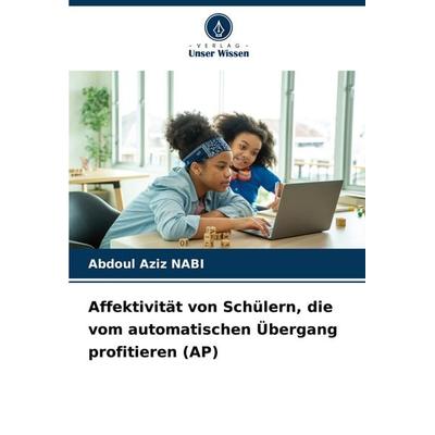 Affektivität von Schülern, die vom automatischen Übergang profitieren (AP), Taschenbuch von Abdoul Aziz NABI, Verlag Unser Wissen, 978-620-7-41594-6