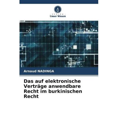 Das auf elektronische Verträge anwendbare Recht im burkinischen Recht, Taschenbuch von Arnaud Nadinga, Verlag Unser Wissen, 978-620-5-16164-7