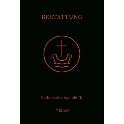 Agende für evangelisch-lutherische Kirchen und Gemeinden. Der Hauptgottesdienst... / Agende Band III: Die Amtshandlungen. Teil 5: Die Bestattung,