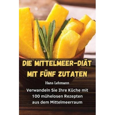 DIE MITTELMEER-DIÄT MIT FÜNF ZUTATEN, Taschenbuch von Hans Lehmann, Steinn Almr, 978-1-83593-268-1