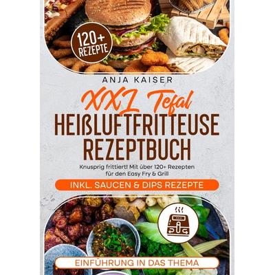 XXL Tefal Heißluftfritteuse Rezeptbuch, Taschenbuch von Anja Kaiser, Epubli, 978-3-8187-3475-6