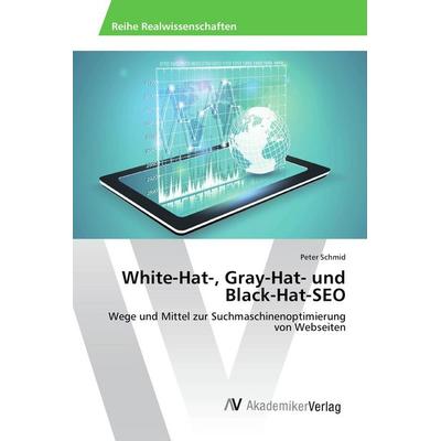 White-Hat-, Gray-Hat- und Black-Hat-SEO, Taschenbuch von Peter Schmid, AV Akademikerverlag, 978-3-639-88434-0