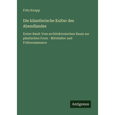 Die künstlerische Kultur des Abendlandes, Taschenbuch von Fritz Knapp, Antigonos Verlag, 978-3-563-93824-9